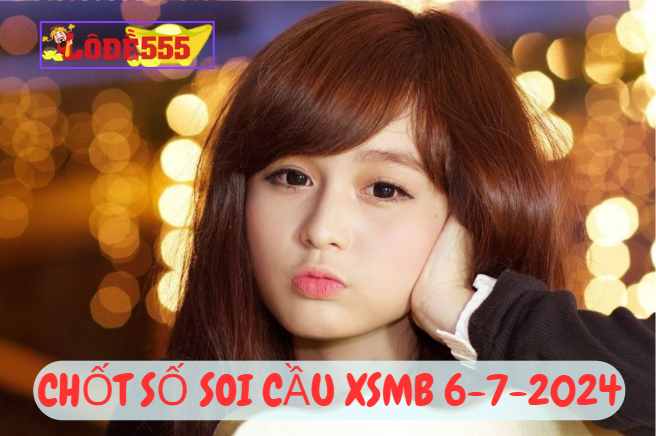  Soi Cầu XSMB 6-7-2024 | Dự Đoán Kết Quả Xổ Số Miền Bắc